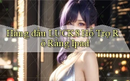 hàng đầu luck8 hỗ trợ rõ ràng ipad