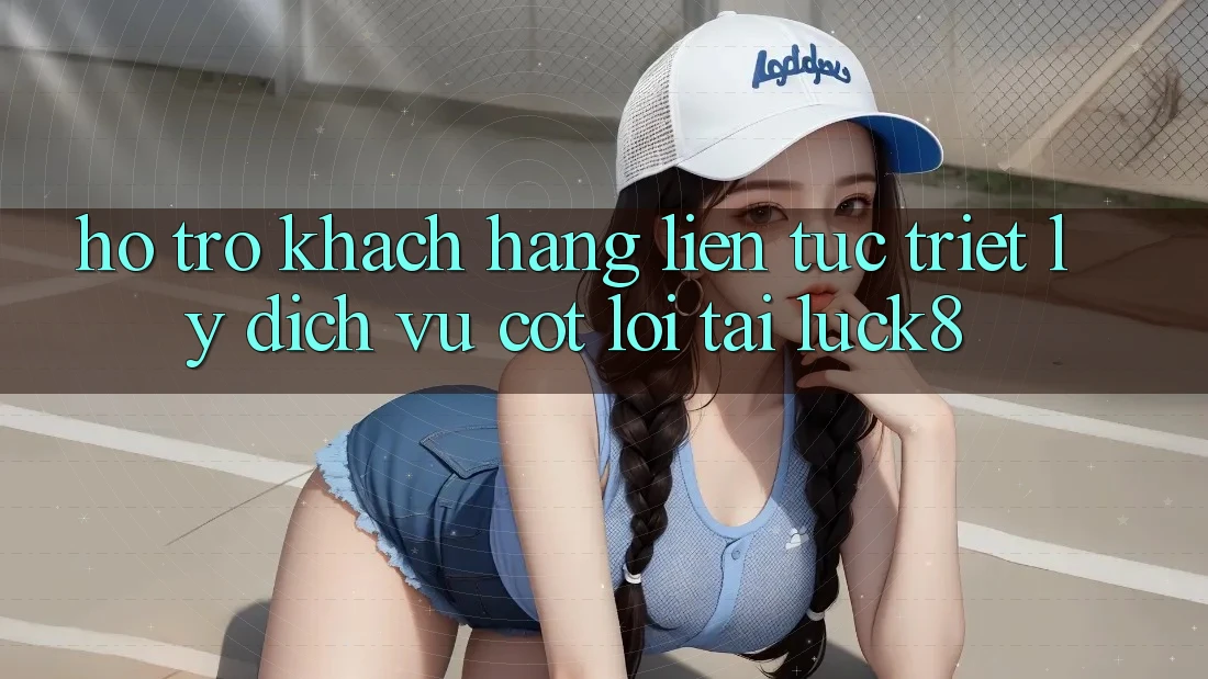 “Hỗ Trợ Khách Hàng Liên Tục” - Triết Lý Dịch Vụ Cốt Lõi Tại Luck8 “Hỗ Trợ Khách Hàng Liên Tục” - Triết Lý Dịch Vụ Cốt Lõi Tại Luck8