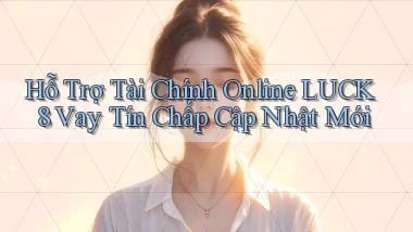 hỗ trợ tài chính online luck8 vay tín chấp cập nhật mới