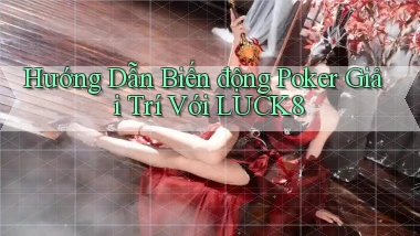 hướng dẫn biến động poker giải trí với luck8