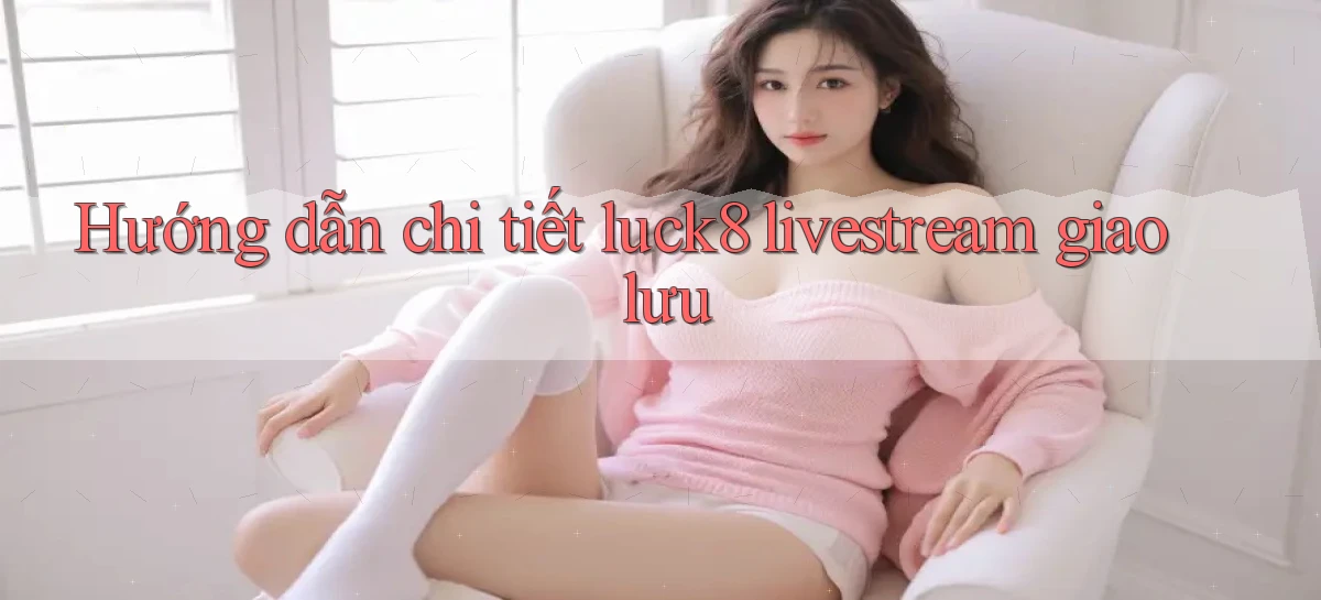 luck8   Link 2026   Nền Tảng Game Cập Nhật