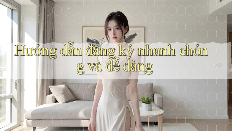 Hướng Dẫn Đăng Ký Nhanh Chóng Và Dễ Dàng Hướng Dẫn Đăng Ký Nhanh Chóng Và Dễ Dàng