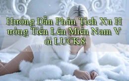 hướng dẫn phân tích xu hướng tiến lên miền nam với luck8