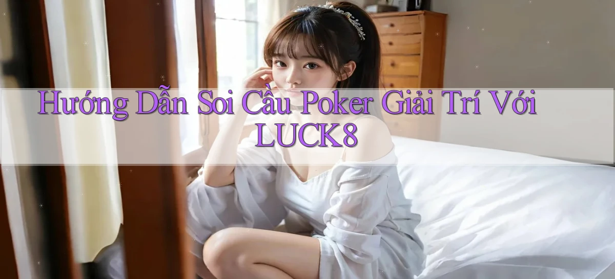 hướng dẫn soi cầu poker giải trí với luck8