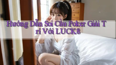 hướng dẫn soi cầu poker giải trí với luck8