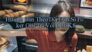 hướng dẫn theo dõi dàn số poker giải trí với luck8