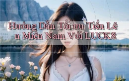 hướng dẫn tối ưu tiến lên miền nam với luck8