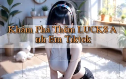 khám phá thêm luck8 anh em tiktok