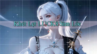 khét lẹt luck8 sâm lốc