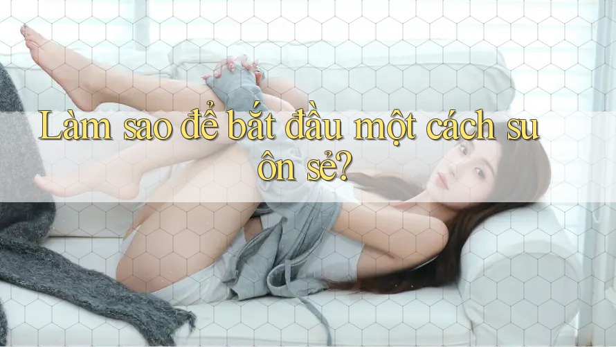 Làm sao để bắt đầu một cách suôn sẻ? Làm sao để bắt đầu một cách suôn sẻ?