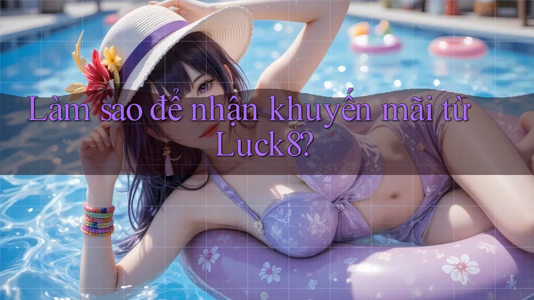 Làm sao để nhận khuyến mãi từ Luck8?