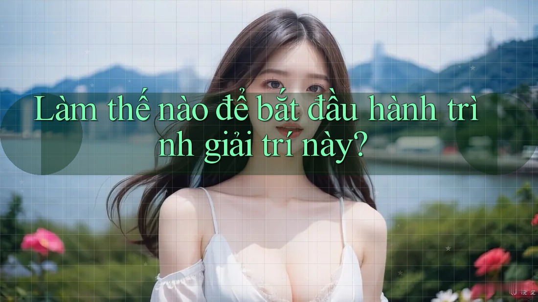 Làm thế nào để bắt đầu hành trình giải trí này? Làm thế nào để bắt đầu hành trình giải trí này?