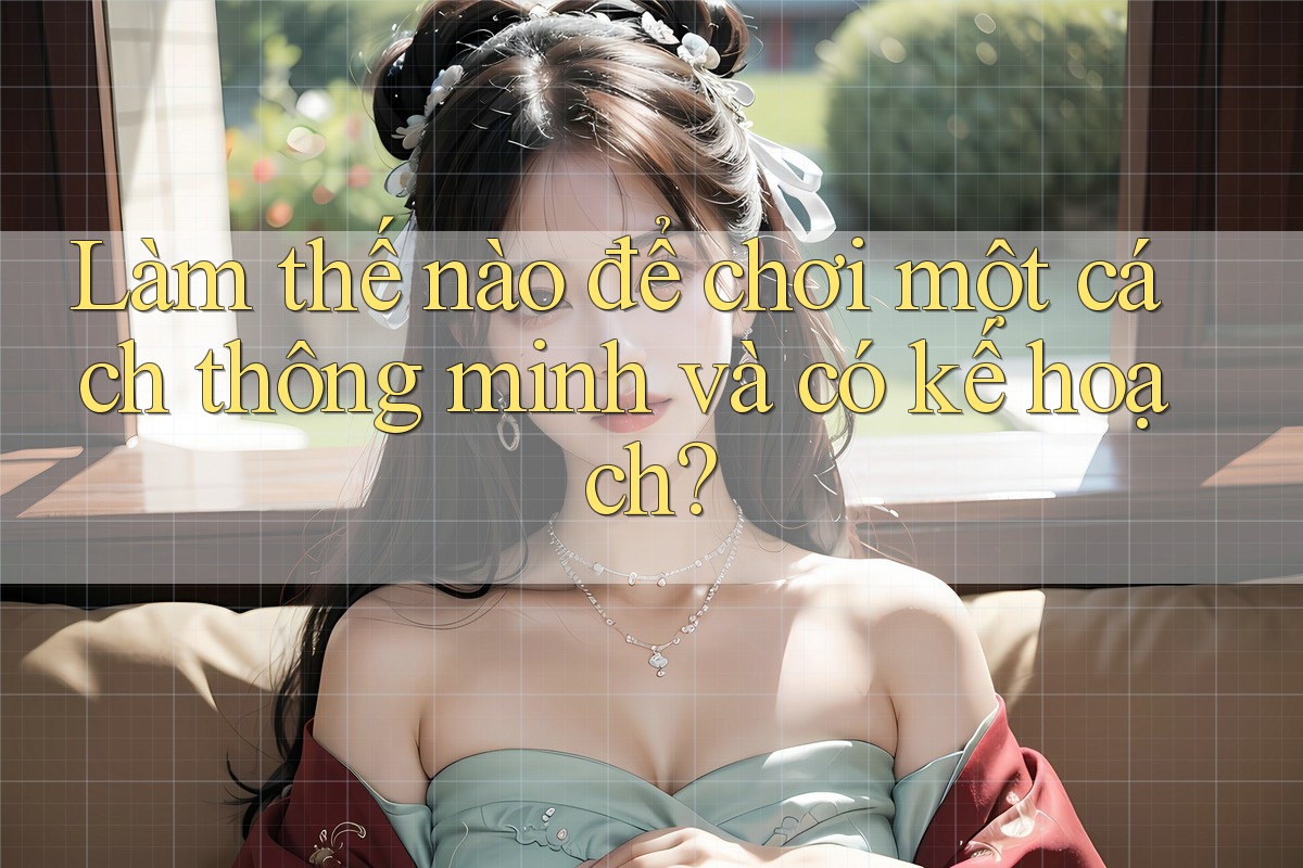 Làm thế nào để chơi một cách thông minh và có kế hoạch?