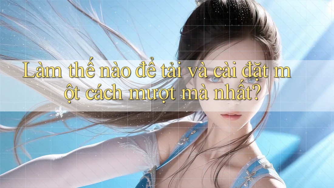 Làm thế nào để tải và cài đặt một cách mượt mà nhất? Làm thế nào để tải và cài đặt một cách mượt mà nhất?