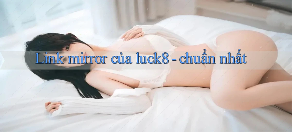 Link mirror của luck8   chuẩn nhất