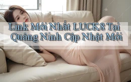 link mới nhất luck8 tại Quảng Ninh cập nhật mới