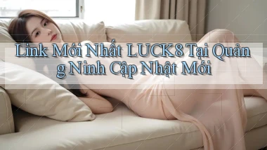 link mới nhất luck8 tại Quảng Ninh cập nhật mới