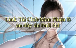 link tải club man phiên bản đầy đủ full hd