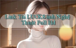 link tải luck8 ảnh nghệ thuật full hd