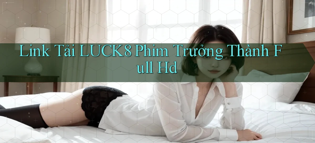 link tải luck8 phim trưởng thành full hd