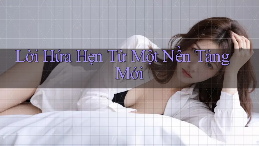 Lời Hứa Hẹn Từ Một Nền Tảng Mới Lời Hứa Hẹn Từ Một Nền Tảng Mới