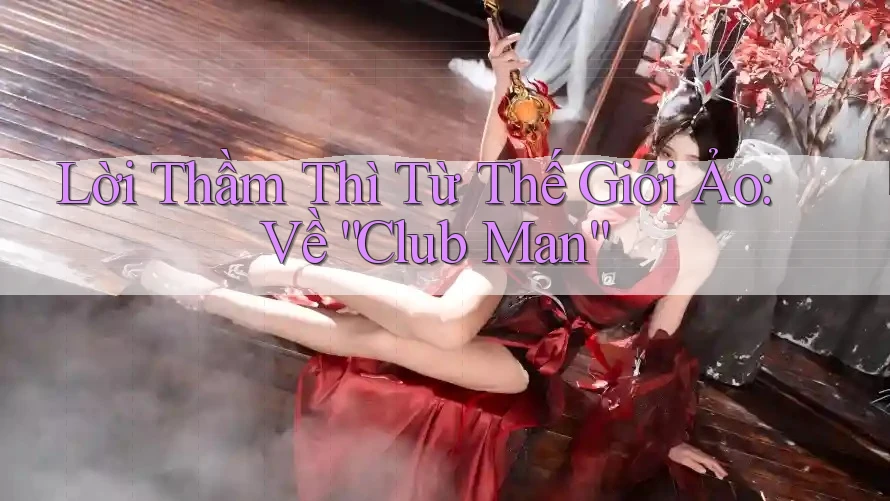 Lời Thầm Thì Từ Thế Giới Ảo: Về “Club Man”