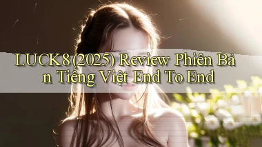 luck8 (2025) review phiên bản tiếng Việt end to end