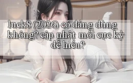 luck8 (2026) có đáng dùng không cập nhật mới cực kỳ dễ hiểu