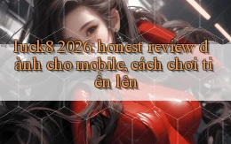 luck8 2026 honest review dành cho mobile, cách chơi tiến lên