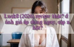 Luck8 (2026) review thật đánh giá áp dụng ngay, cập nhật