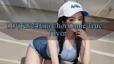 luck8 24 giờ chơi game trực tuyến