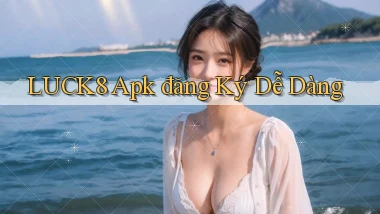 luck8  apk đăng ký dễ dàng