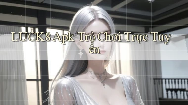 luck8 apk trò chơi trực tuyến