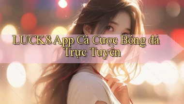 luck8 app cá cược bóng đá trực tuyến