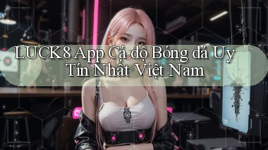 luck8 app cá độ bóng đá uy tín nhất việt nam