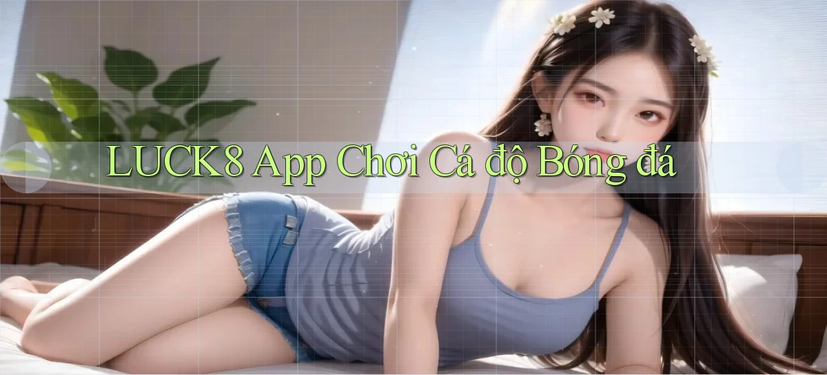 luck8 app chơi cá độ bóng đá