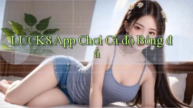 luck8 app chơi cá độ bóng đá