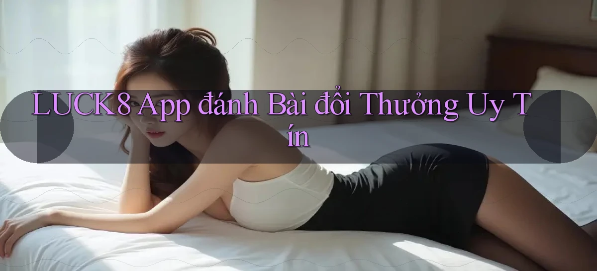 luck8 app đánh bài đổi thưởng uy tín