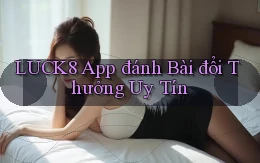 luck8 app đánh bài đổi thưởng uy tín