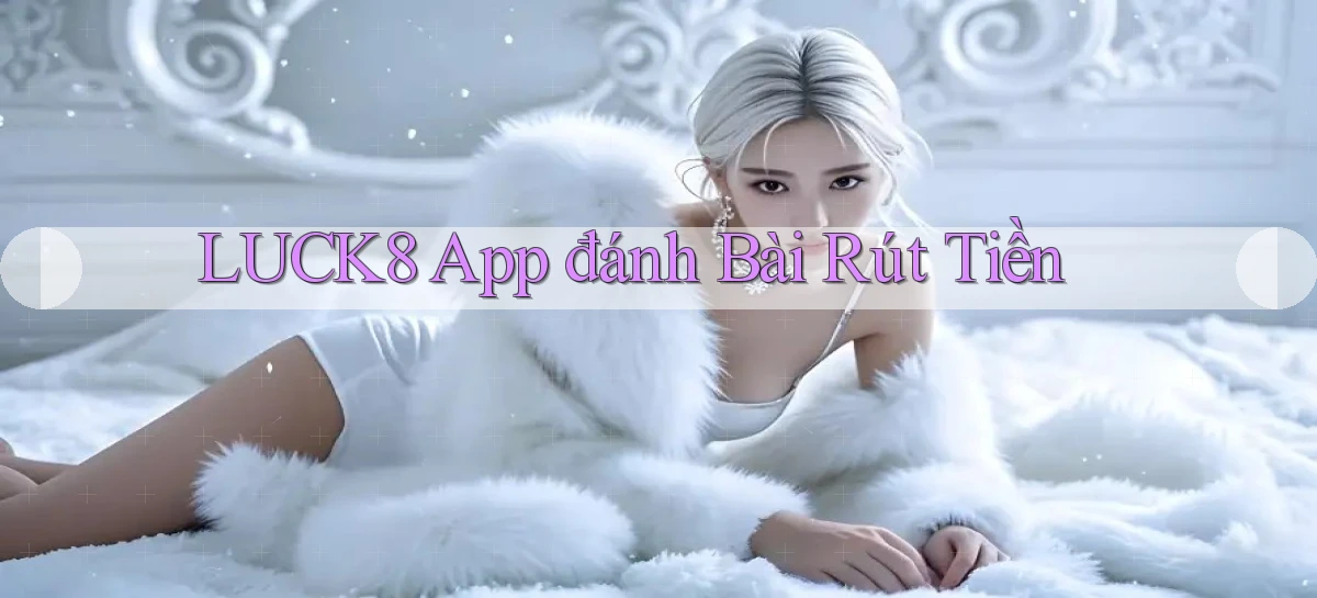 luck8 app đánh bài rút tiền
