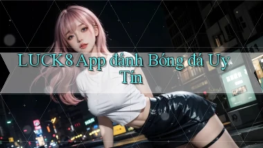 luck8 app đánh bóng đá uy tín