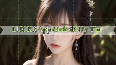 luck8 app đánh đề uy tín