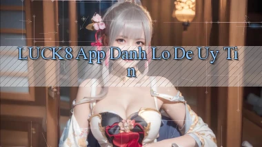 luck8 app đánh lô de uy tín