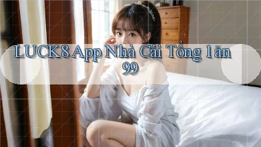 luck8 app nhà cái tổng 1 ăn 99