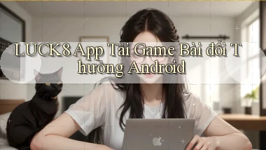 luck8  app tải game bài đổi thưởng android