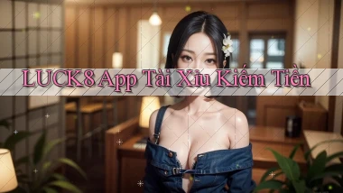 luck8 app tài xỉu kiếm tiền