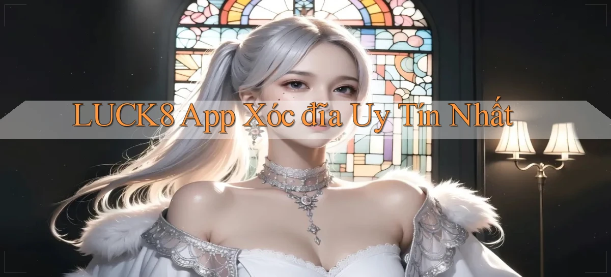 luck8 app xóc đĩa uy tín nhất