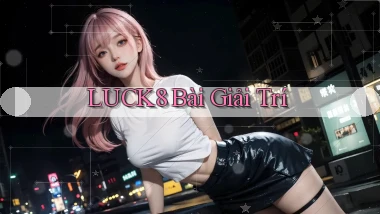 luck8 bài giải trí