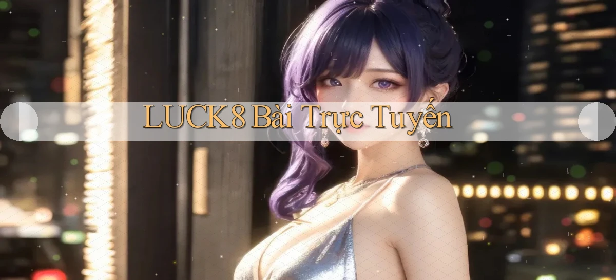 luck8 bài trực tuyến