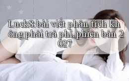 Luck8 bài viết phân tích không phải trả phí, phiên bản 2027